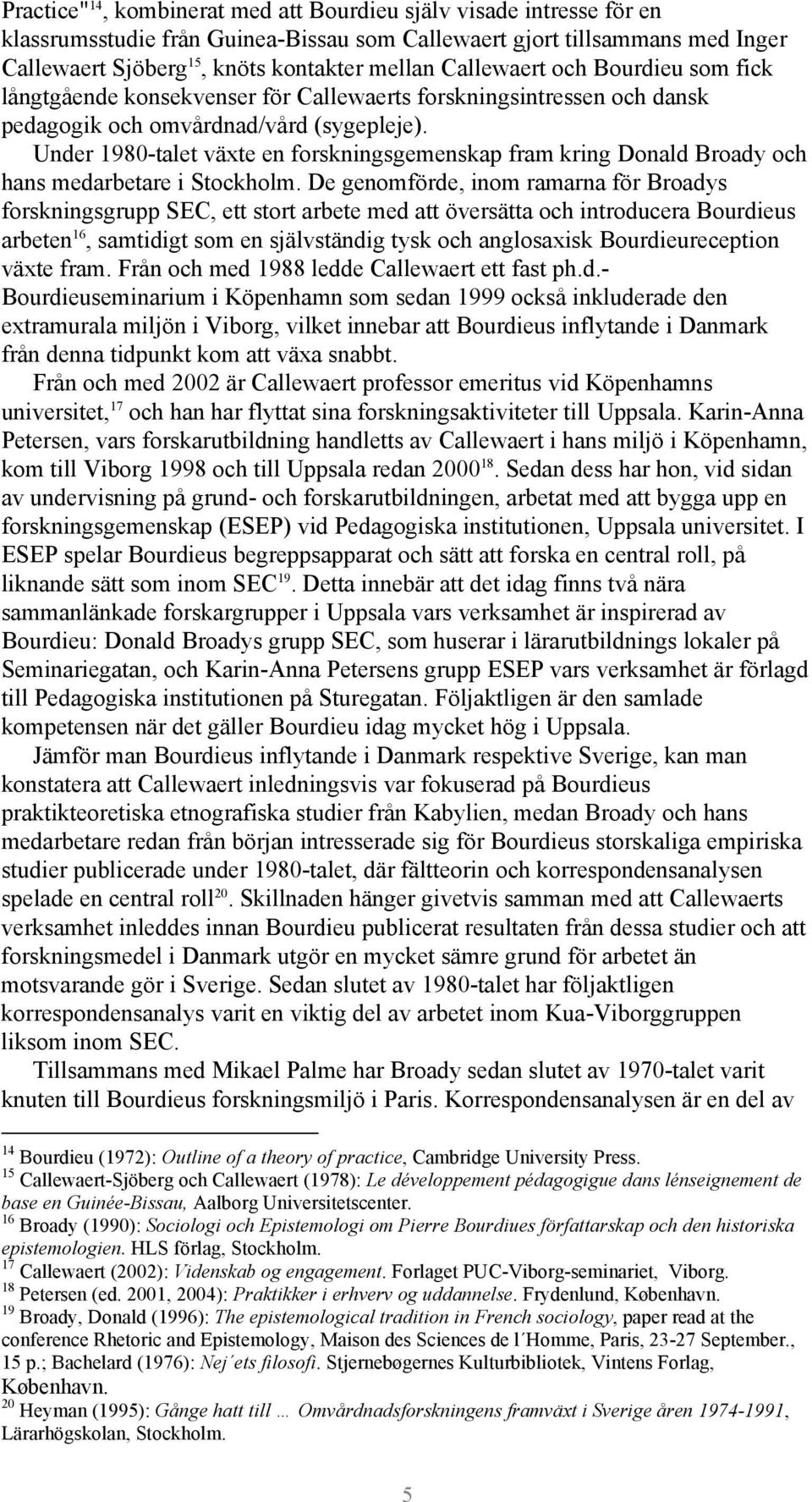 Under 1980-talet växte en forskningsgemenskap fram kring Donald Broady och hans medarbetare i Stockholm.