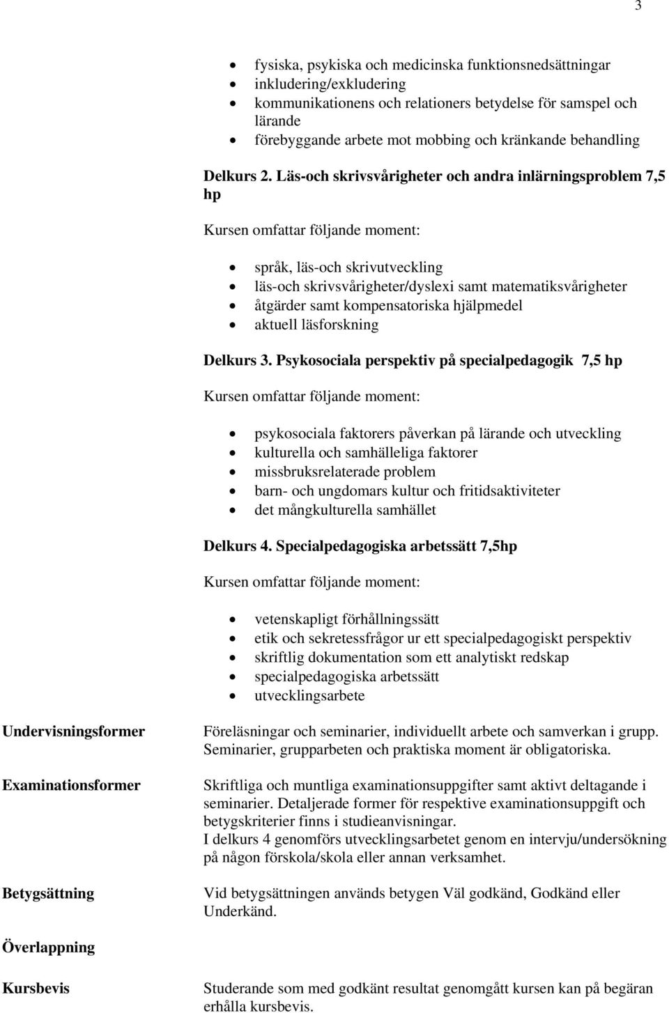 Läs-och skrivsvårigheter och andra inlärningsproblem 7,5 hp språk, läs-och skrivutveckling läs-och skrivsvårigheter/dyslexi samt matematiksvårigheter åtgärder samt kompensatoriska hjälpmedel aktuell