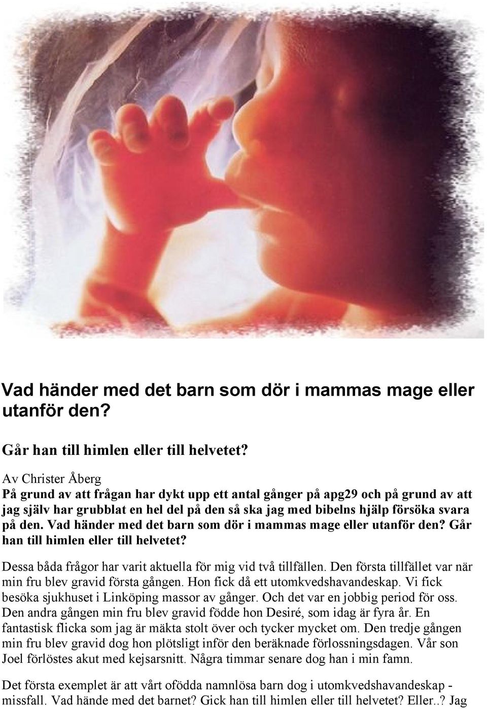 Dessa båda frågor har varit aktuella för mig vid två tillfällen. Den första tillfället var när min fru blev gravid första gången. Hon fick då ett utomkvedshavandeskap.