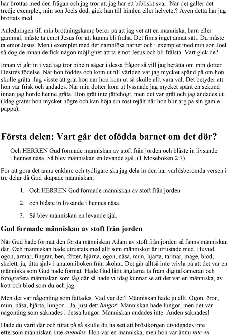 Men i exemplet med det namnlösa barnet och i exemplet med min son Joel så dog de innan de fick någon möjlighet att ta emot Jesus och bli frälsta. Vart gick de?