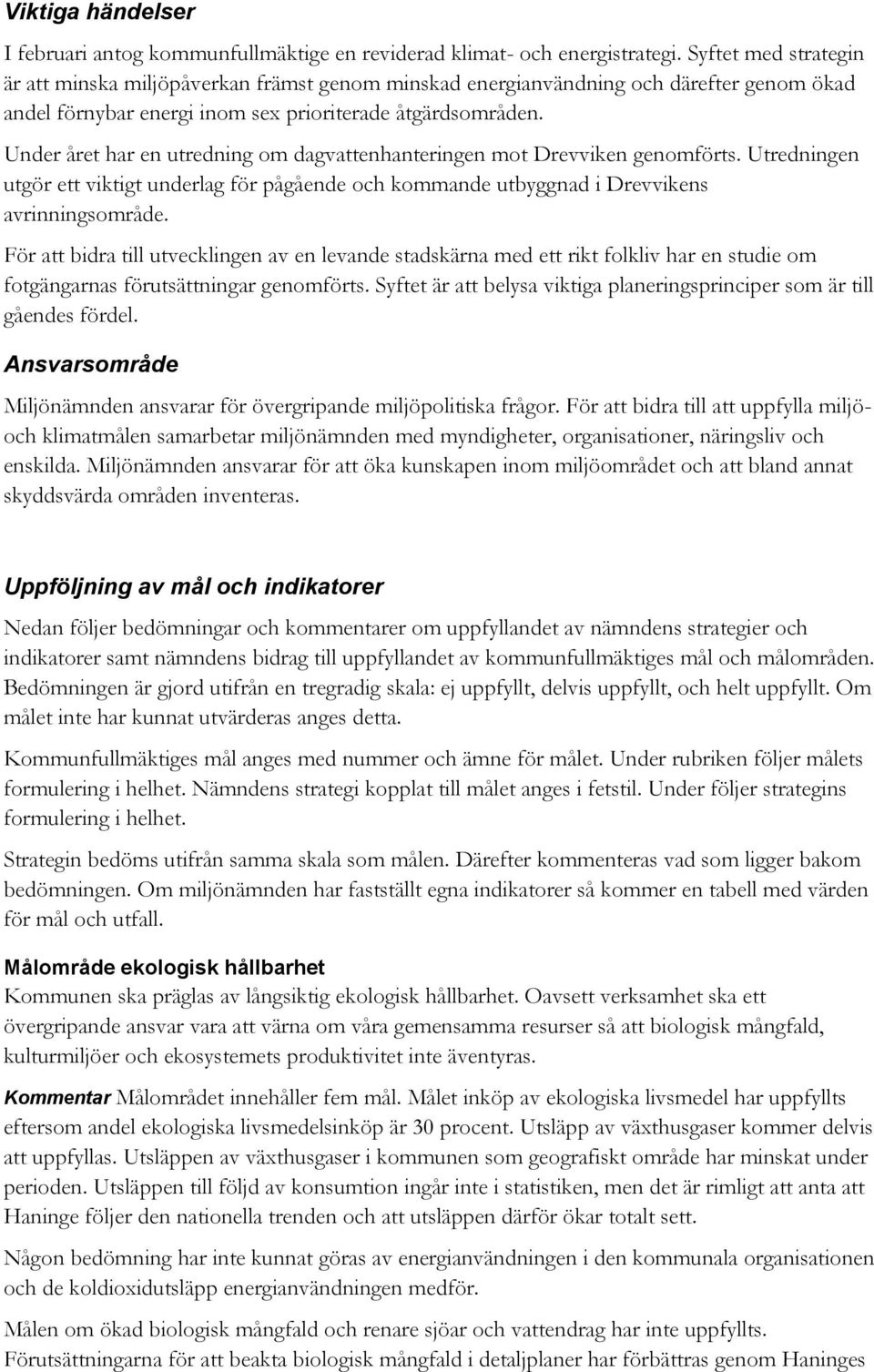 Under året har en utredning om dagvattenhanteringen mot Drevviken genomförts. Utredningen utgör ett viktigt underlag för pågående och kommande utbyggnad i Drevvikens avrinningsområde.