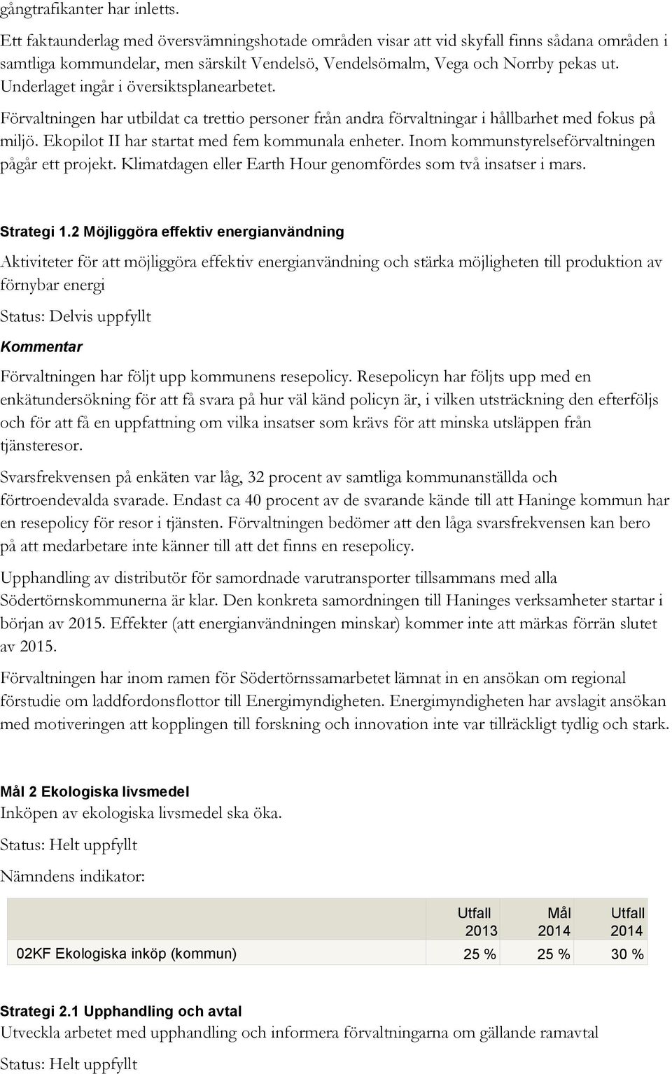 Underlaget ingår i översiktsplanearbetet. Förvaltningen har utbildat ca trettio personer från andra förvaltningar i hållbarhet med fokus på miljö. Ekopilot II har startat med fem kommunala enheter.