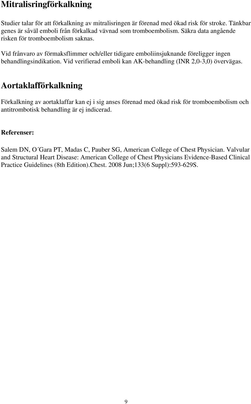 Vid verifierad emboli kan AK-behandling (INR 2,0-3,0) övervägas.