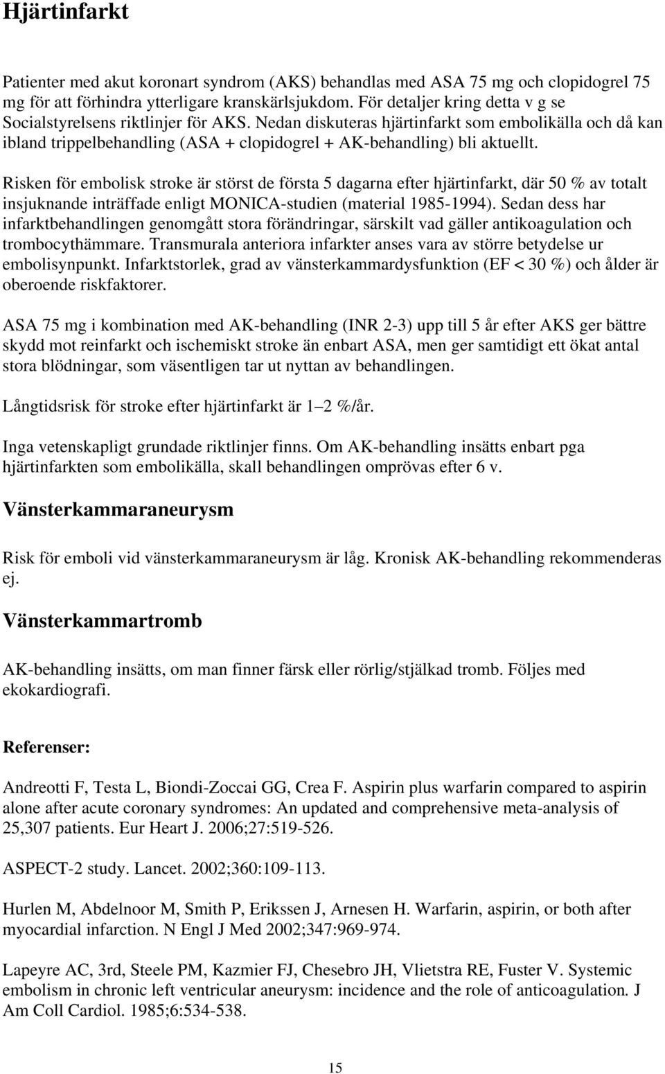 Risken för embolisk stroke är störst de första 5 dagarna efter hjärtinfarkt, där 50 % av totalt insjuknande inträffade enligt MONICA-studien (material 1985-1994).