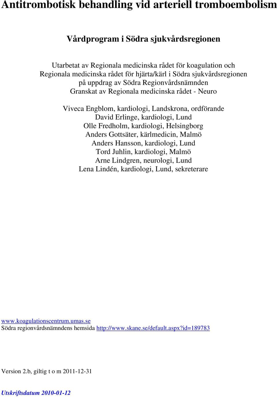 kardiologi, Lund Olle Fredholm, kardiologi, Helsingborg Anders Gottsäter, kärlmedicin, Malmö Anders Hansson, kardiologi, Lund Tord Juhlin, kardiologi, Malmö Arne Lindgren, neurologi, Lund Lena