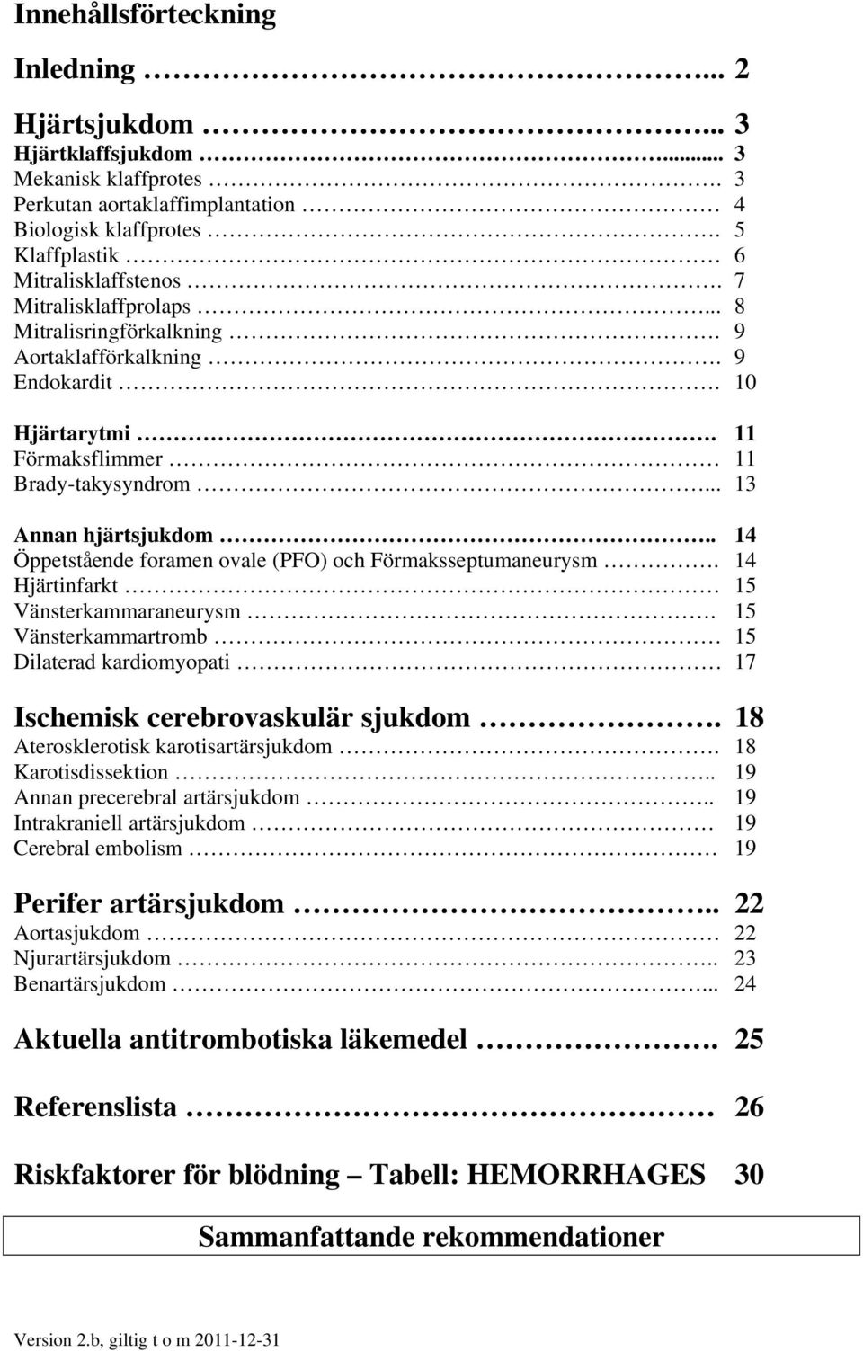 . 14 Öppetstående foramen ovale (PFO) och Förmaksseptumaneurysm. 14 Hjärtinfarkt 15 Vänsterkammaraneurysm. 15 Vänsterkammartromb 15 Dilaterad kardiomyopati 17 Ischemisk cerebrovaskulär sjukdom.