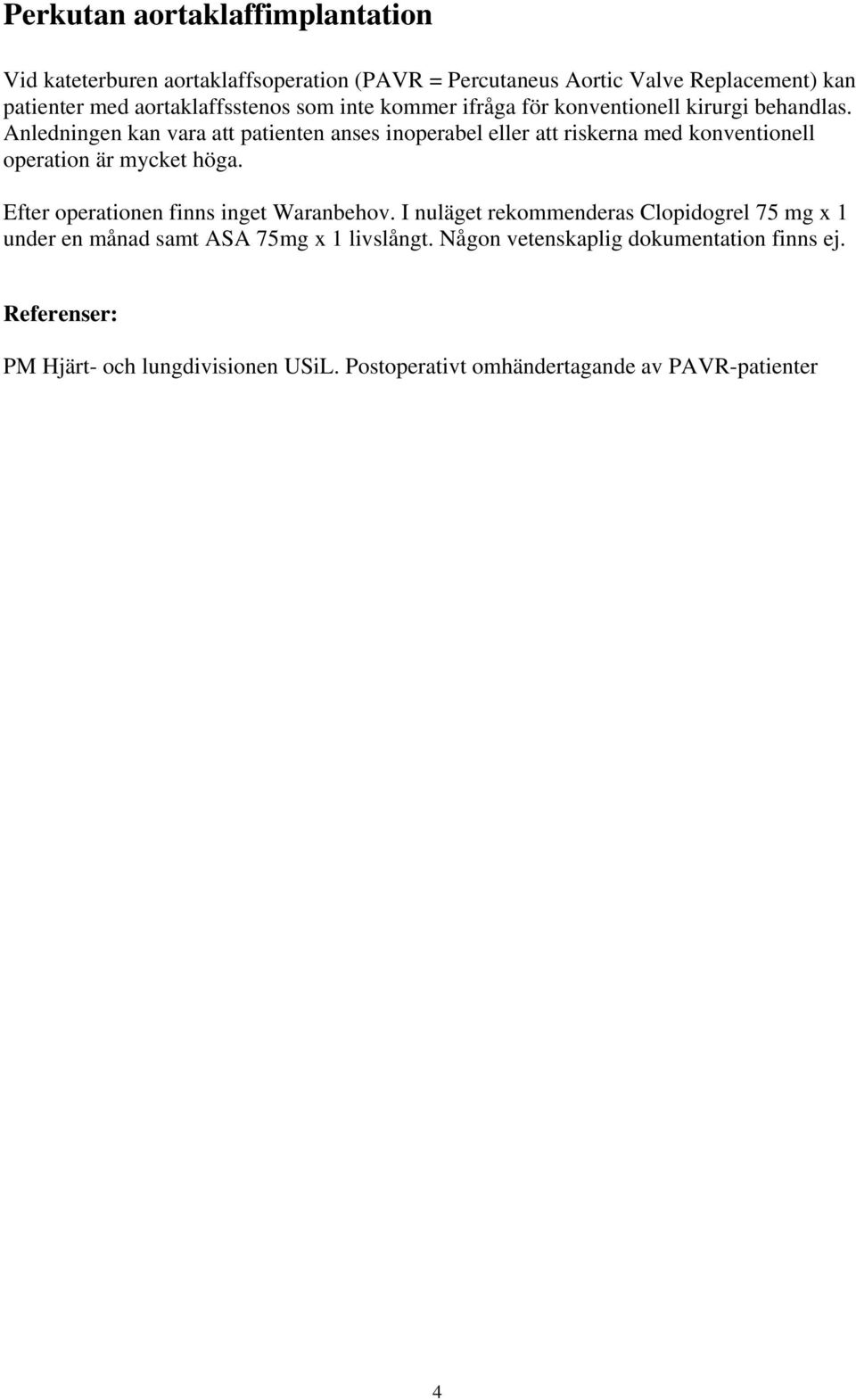 Anledningen kan vara att patienten anses inoperabel eller att riskerna med konventionell operation är mycket höga.