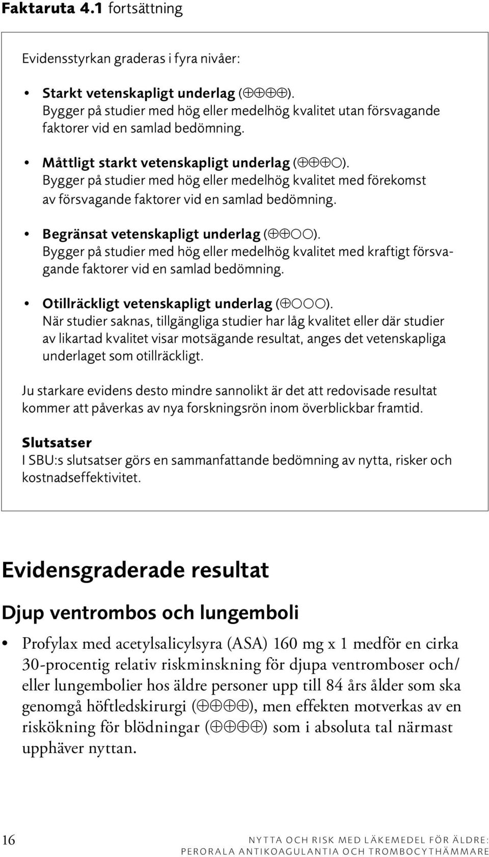 Bygger på studier med hög eller medelhög kvalitet med förekomst av försvagande faktorer vid en samlad bedömning. Begränsat vetenskapligt underlag (ÅÅðð).