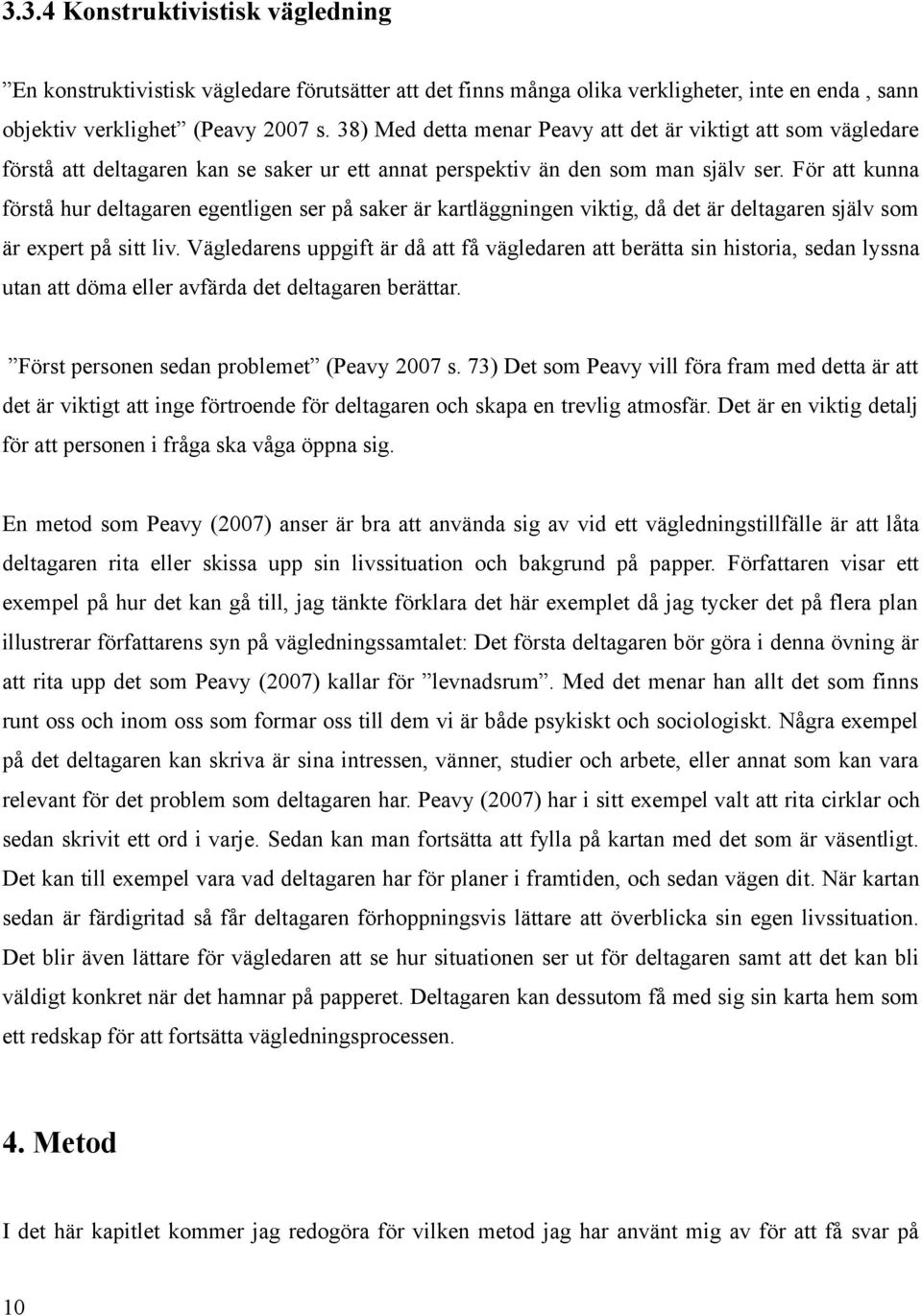 För att kunna förstå hur deltagaren egentligen ser på saker är kartläggningen viktig, då det är deltagaren själv som är expert på sitt liv.