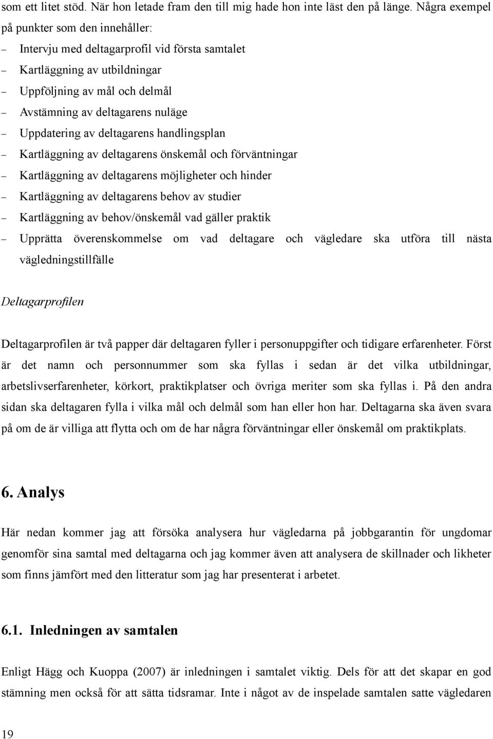 deltagarens handlingsplan Kartläggning av deltagarens önskemål och förväntningar Kartläggning av deltagarens möjligheter och hinder Kartläggning av deltagarens behov av studier Kartläggning av