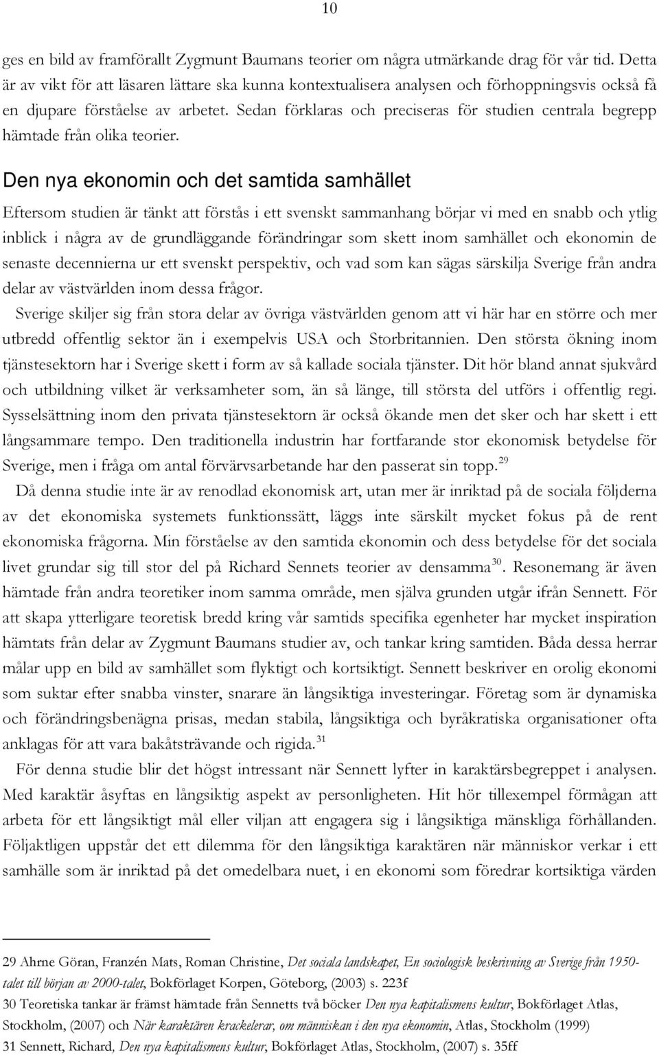 Sedan förklaras och preciseras för studien centrala begrepp hämtade från olika teorier.