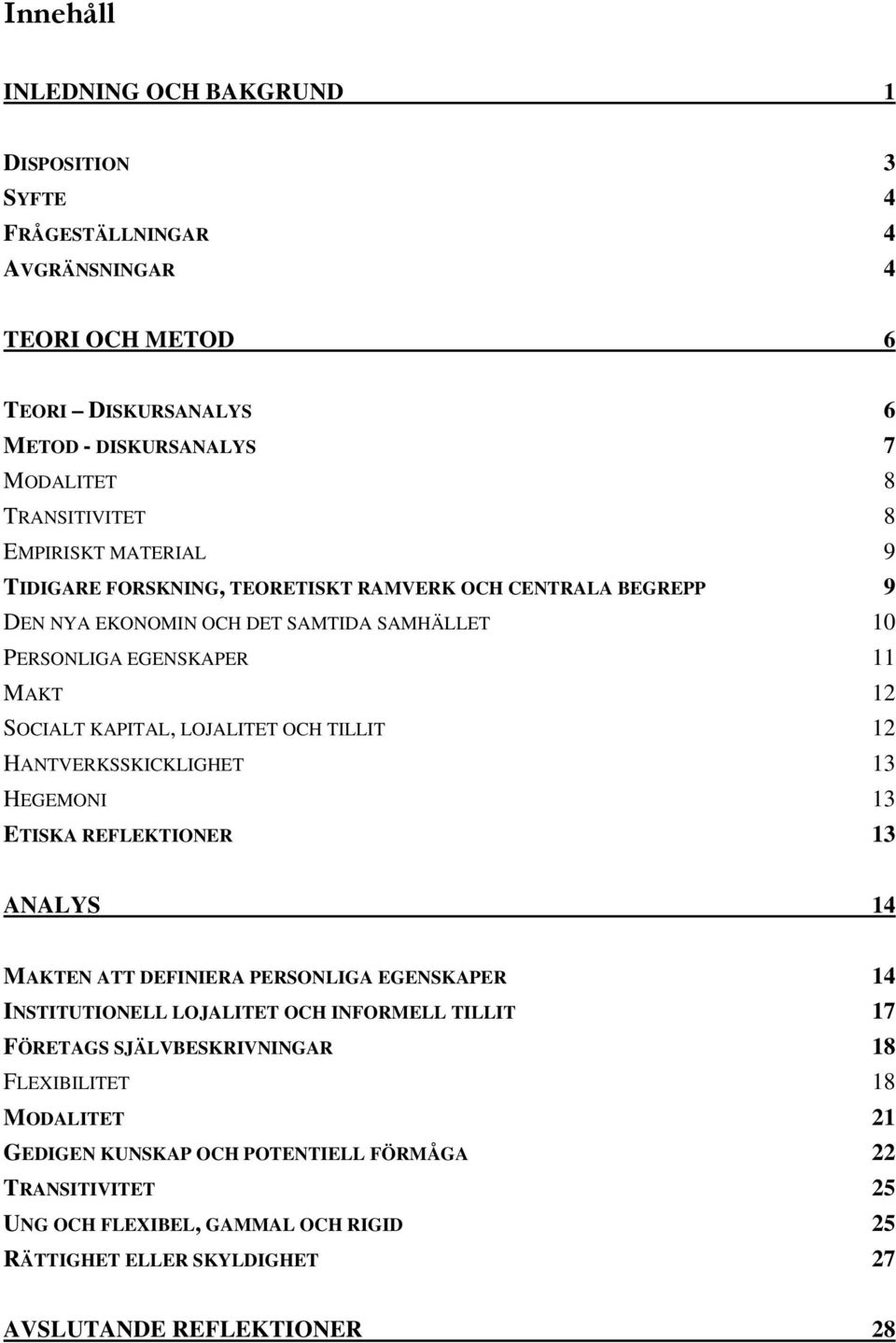 OCH TILLIT 12 HANTVERKSSKICKLIGHET 13 HEGEMONI 13 ETISKA REFLEKTIONER 13 ANALYS 14 MAKTEN ATT DEFINIERA PERSONLIGA EGENSKAPER 14 INSTITUTIONELL LOJALITET OCH INFORMELL TILLIT 17 FÖRETAGS