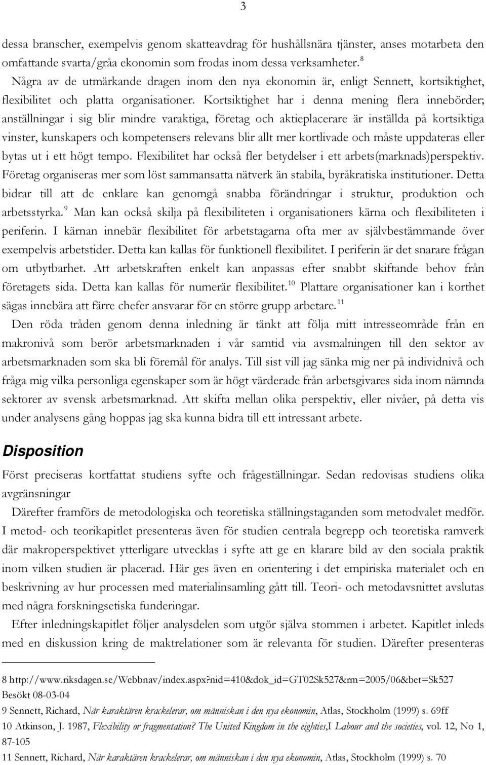 Kortsiktighet har i denna mening flera innebörder; anställningar i sig blir mindre varaktiga, företag och aktieplacerare är inställda på kortsiktiga vinster, kunskapers och kompetensers relevans blir