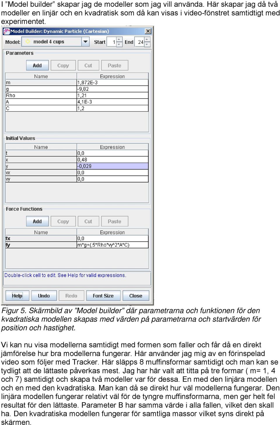 Vi kan nu visa modellerna samtidigt med formen som faller och får då en direkt jämförelse hur bra modellerna fungerar. Här använder jag mig av en förinspelad video som följer med Tracker.