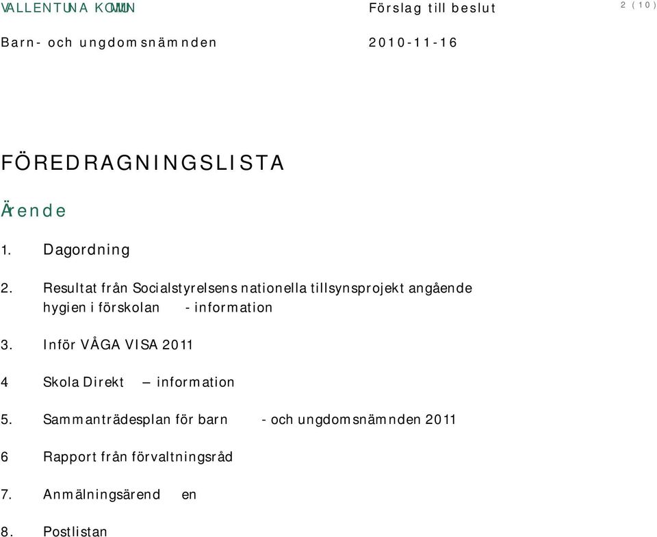 förskolan - information 3. Inför VÅGA VISA 2011 4. Skola Direkt information 5.