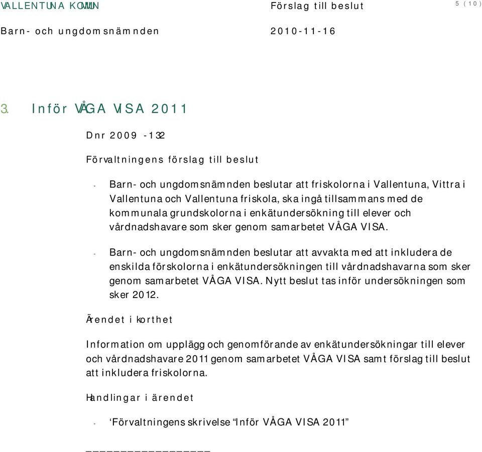 tillsammans med de kommunala grundskolorna i enkätundersökning till elever och vårdnadshavare som sker genom samarbetet VÅGA VISA.