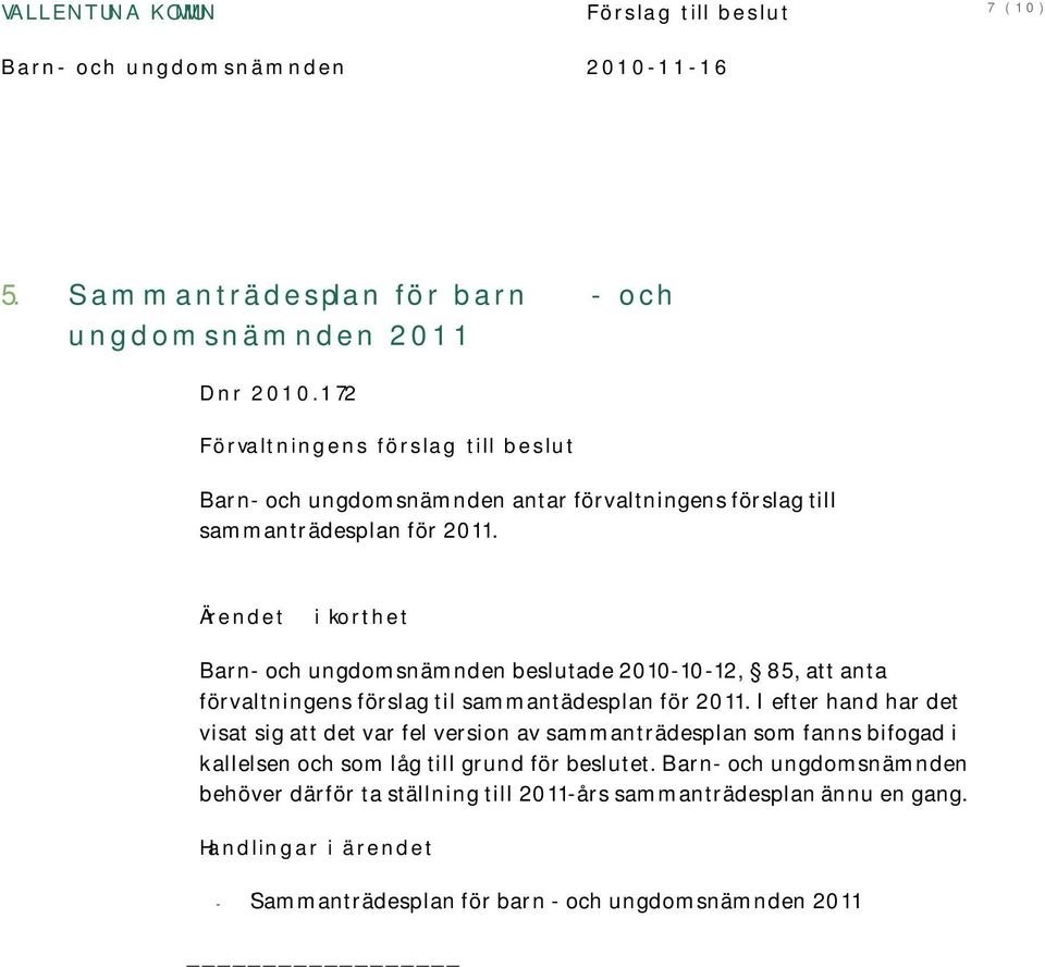 Barn- och ungdomsnämnden beslutade 2010-10-12, 85, att anta förvaltningens förslag til sammantädesplan för 2011.