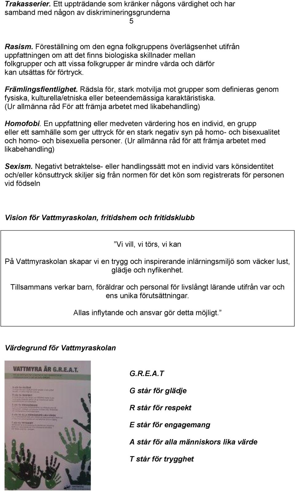 för förtryck. Främlingsfientlighet. Rädsla för, stark motvilja mot grupper som definieras genom fysiska, kulturella/etniska eller beteendemässiga karaktäristiska.