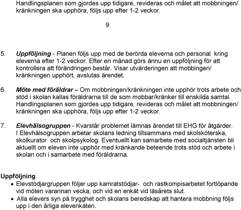 Visar utvärderingen att mobbingen/ kränkningen upphört, avslutas ärendet. 6.