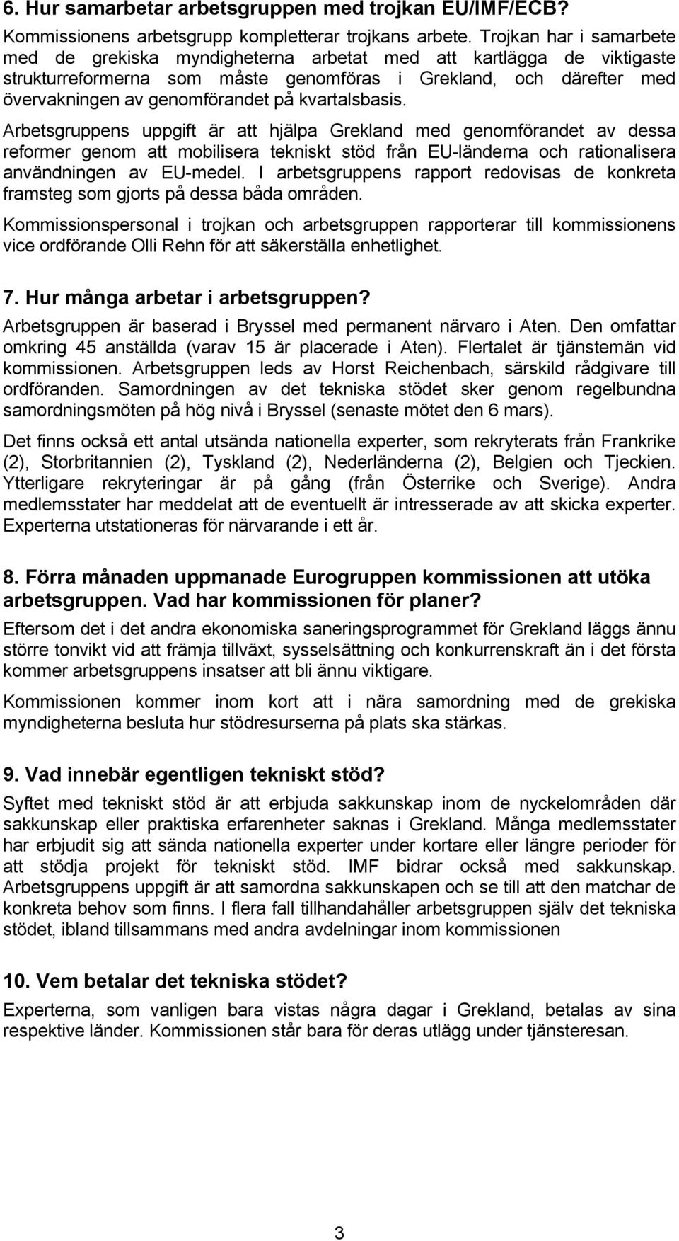 kvartalsbasis. Arbetsgruppens uppgift är att hjälpa Grekland med genomförandet av dessa reformer genom att mobilisera tekniskt stöd från EU-länderna och rationalisera användningen av EU-medel.