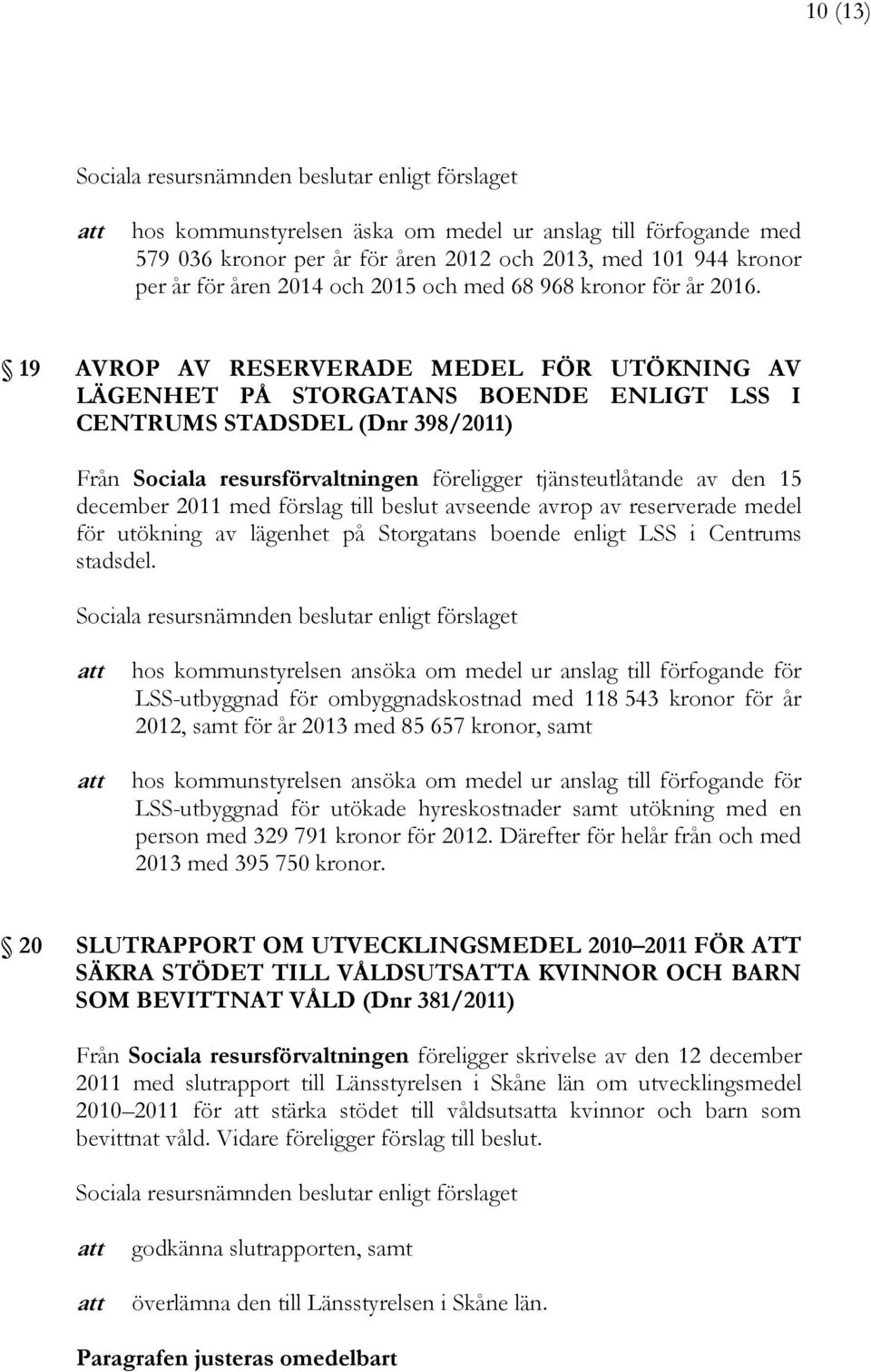 december 2011 med förslag till beslut avseende avrop av reserverade medel för utökning av lägenhet på Storgatans boende enligt LSS i Centrums stadsdel.