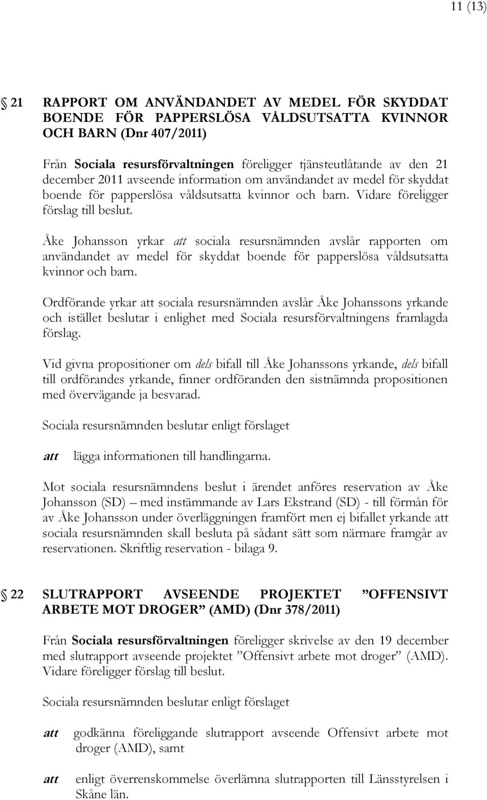 Åke Johansson yrkar sociala resursnämnden avslår rapporten om användandet av medel för skyddat boende för papperslösa våldsutsa kvinnor och barn.