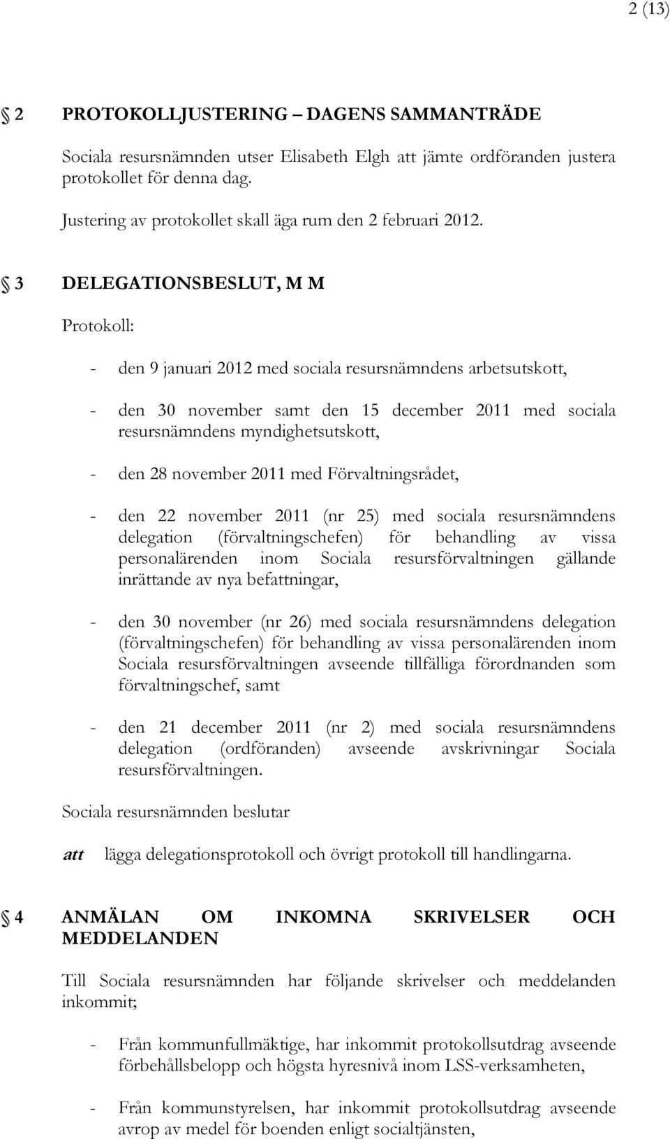 3 DELEGATIONSBESLUT, M M Protokoll: - den 9 januari 2012 med sociala resursnämndens arbetsutskott, - den 30 november samt den 15 december 2011 med sociala resursnämndens myndighetsutskott, - den 28