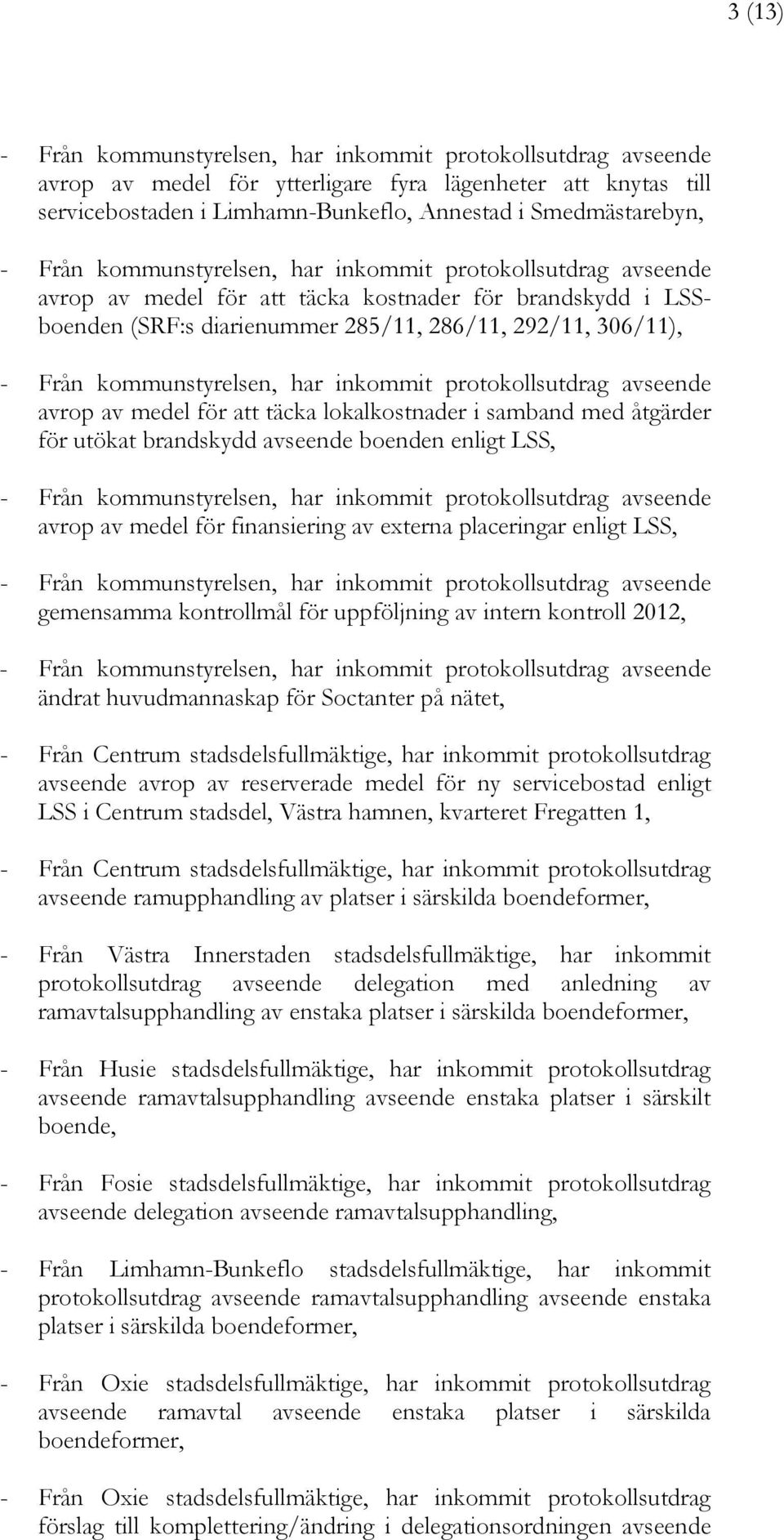 externa placeringar enligt LSS, gemensamma kontrollmål för uppföljning av intern kontroll 2012, ändrat huvudmannaskap för Soctanter på nätet, - Från Centrum stadsdelsfullmäktige, har inkommit