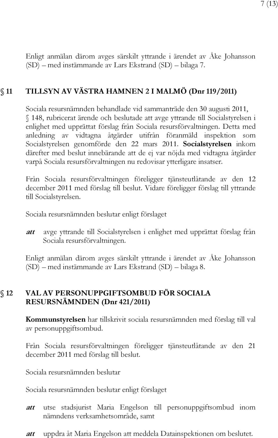 enlighet med upprättat förslag från Sociala resursförvaltningen. Detta med anledning av vidtagna åtgärder utifrån föranmäld inspektion som Socialstyrelsen genomförde den 22 mars 2011.