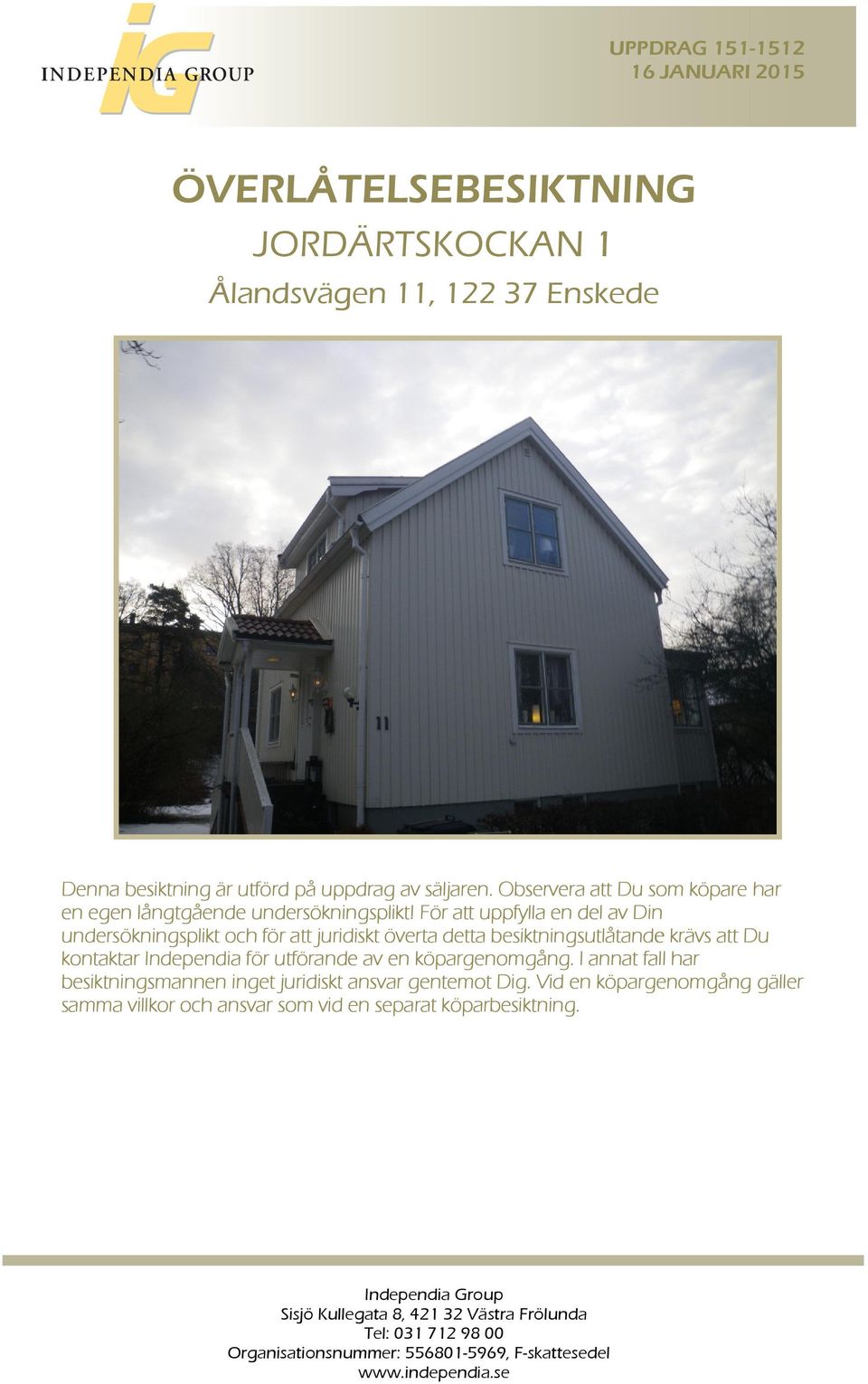 För att uppfylla en del av Din undersökningsplikt och för att juridiskt överta detta besiktningsutlåtande krävs att Du kontaktar Independia för utförande av en köpargenomgång.