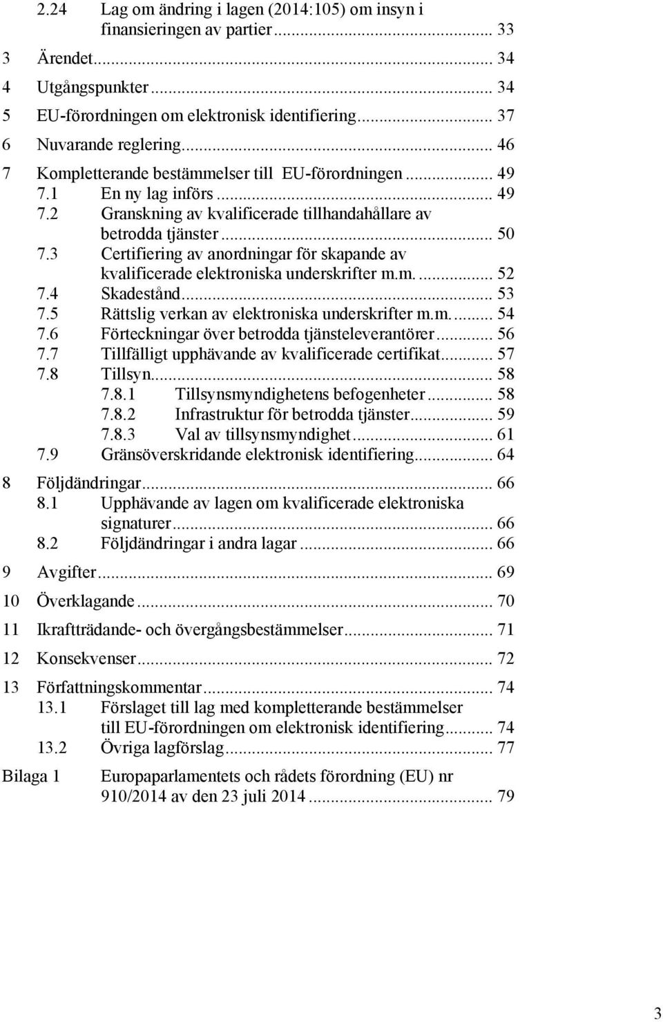 3 Certifiering av anordningar för skapande av kvalificerade elektroniska underskrifter m.m.... 52 7.4 Skadestånd... 53 7.5 Rättslig verkan av elektroniska underskrifter m.m.... 54 7.