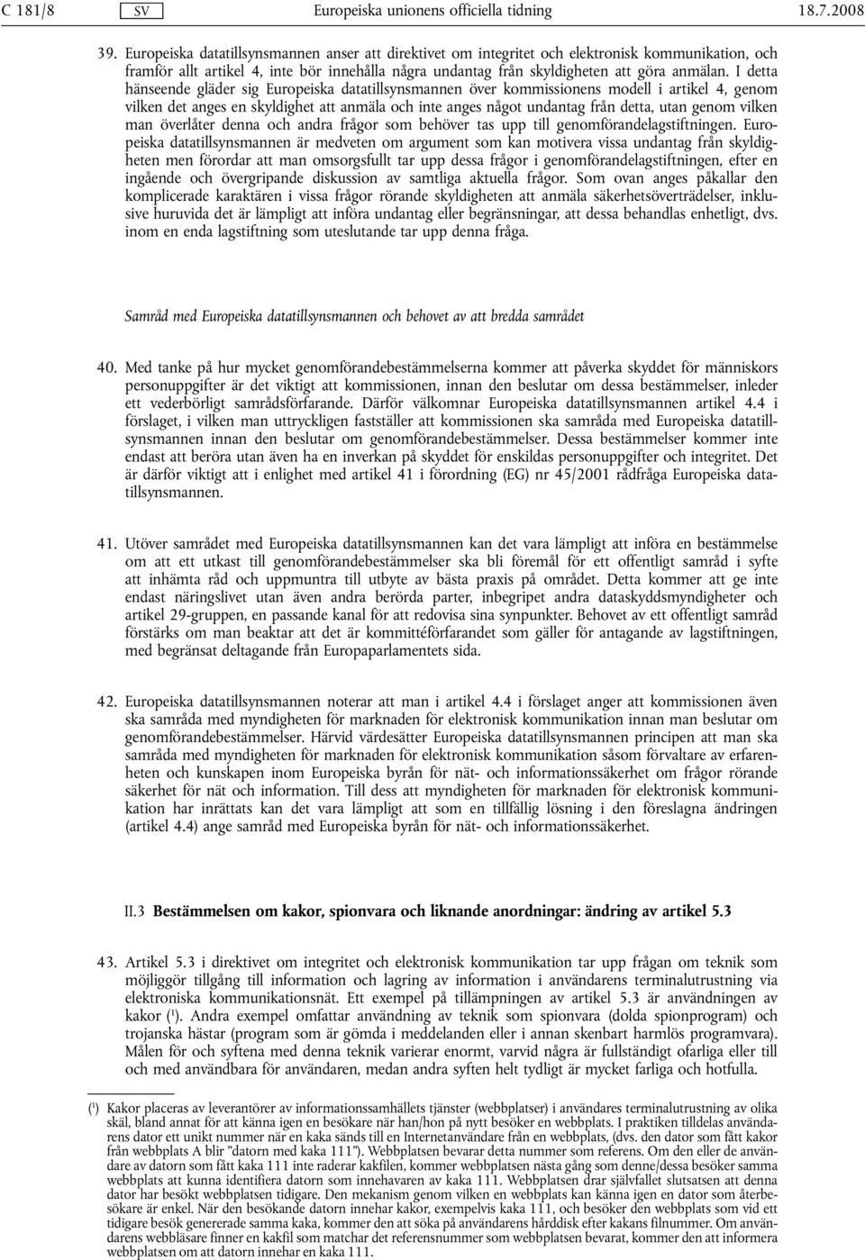 I detta hänseende gläder sig Europeiska datatillsynsmannen över kommissionens modell i artikel 4, genom vilken det anges en skyldighet att anmäla och inte anges något undantag från detta, utan genom