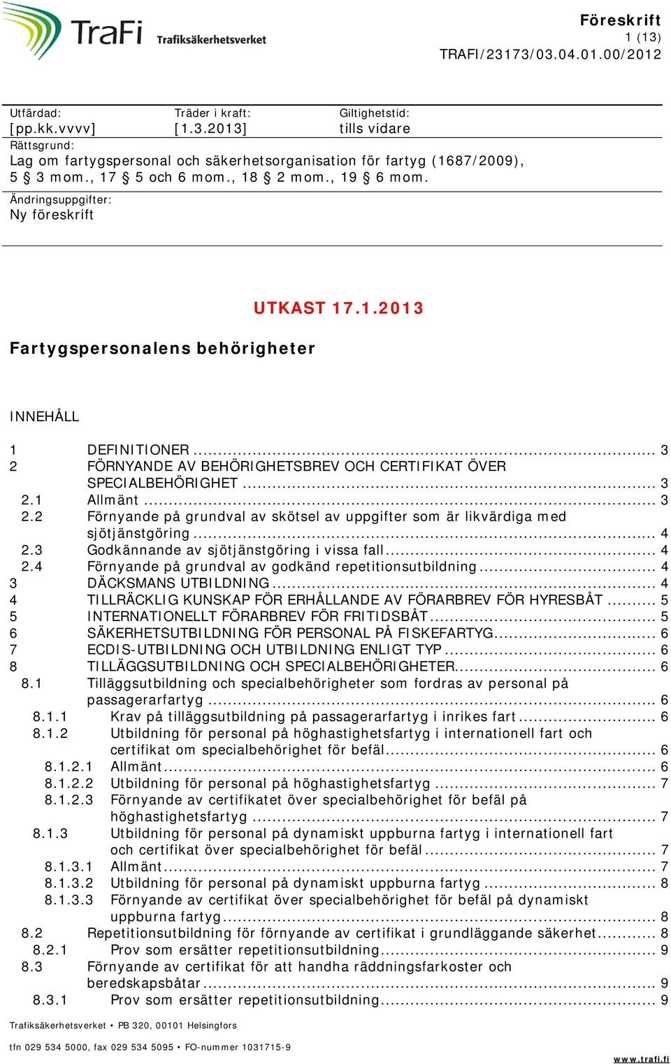 .. 3 2 FÖRNYANDE AV BEHÖRIGHETSBREV OCH CERTIFIKAT ÖVER SPECIALBEHÖRIGHET... 3 2.1 Allmänt... 3 2.2 Förnyande på grundval av skötsel av uppgifter som är likvärdiga med sjötjänstgöring... 4 2.