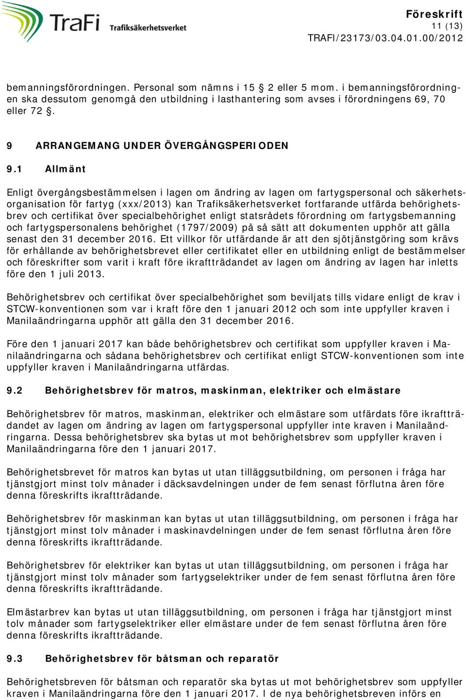1 Allmänt Enligt övergångsbestämmelsen i lagen om ändring av lagen om fartygspersonal och säkerhetsorganisation för fartyg (xxx/2013) kan Trafiksäkerhetsverket fortfarande utfärda behörighetsbrev och