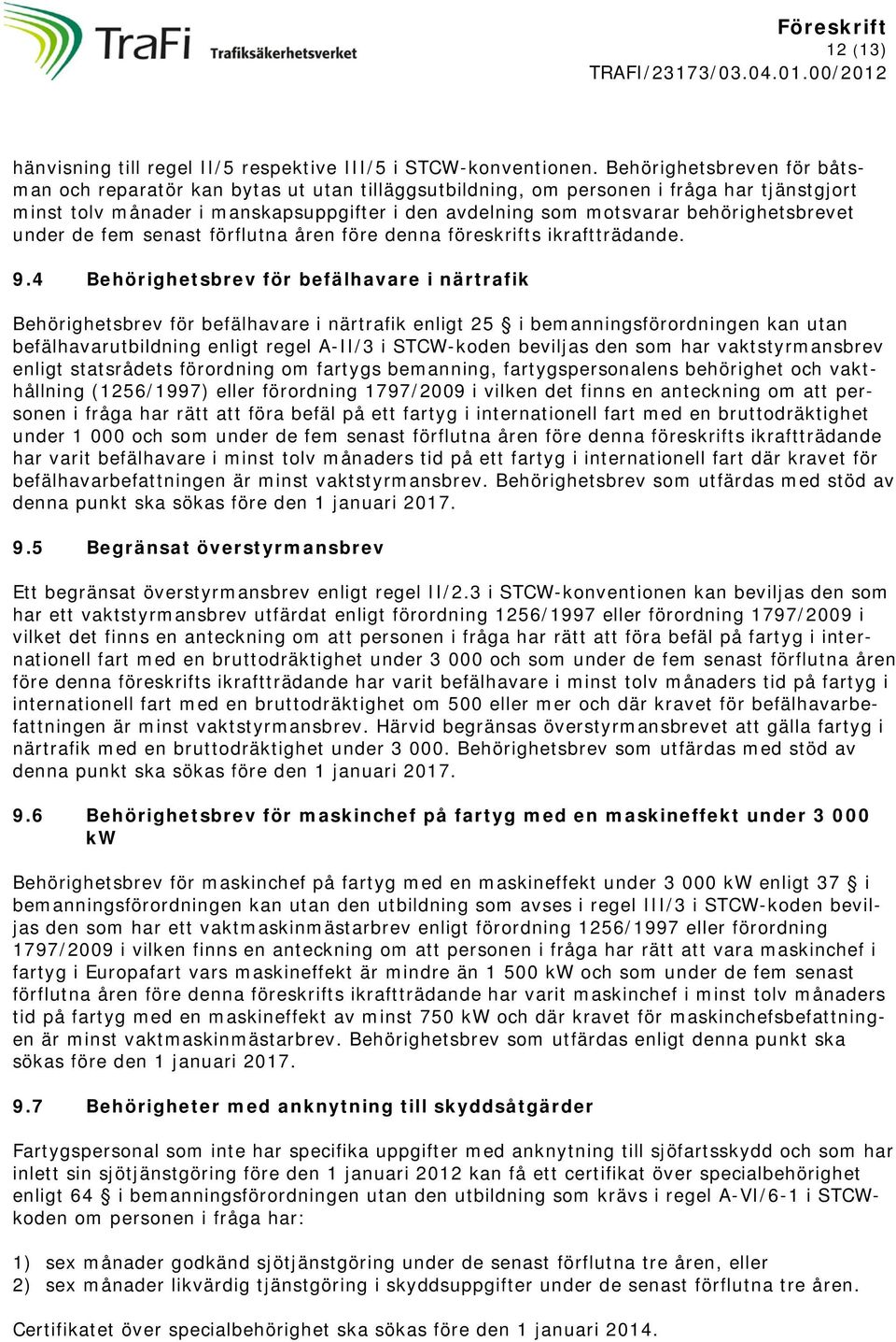 behörighetsbrevet under de fem senast förflutna åren före denna föreskrifts ikraftträdande. 9.