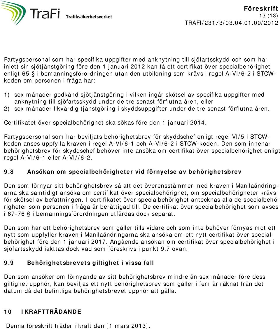 uppgifter med anknytning till sjöfartsskydd under de tre senast förflutna åren, eller 2) sex månader likvärdig tjänstgöring i skyddsuppgifter under de tre senast förflutna åren.
