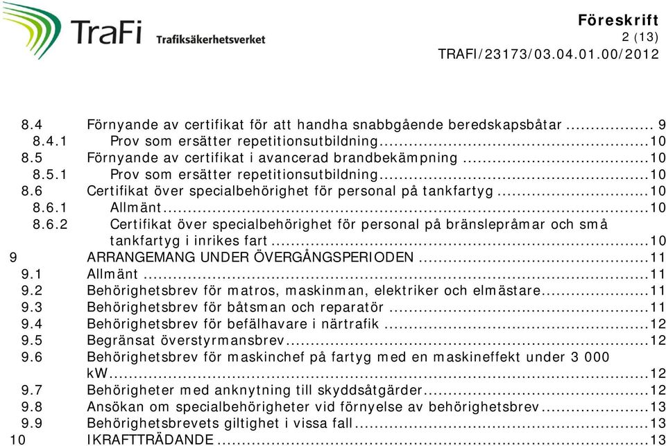 1 Allmänt... 11 9.2 Behörighetsbrev för matros, maskinman, elektriker och elmästare... 11 9.3 Behörighetsbrev för båtsman och reparatör... 11 9.4 Behörighetsbrev för befälhavare i närtrafik... 12 9.