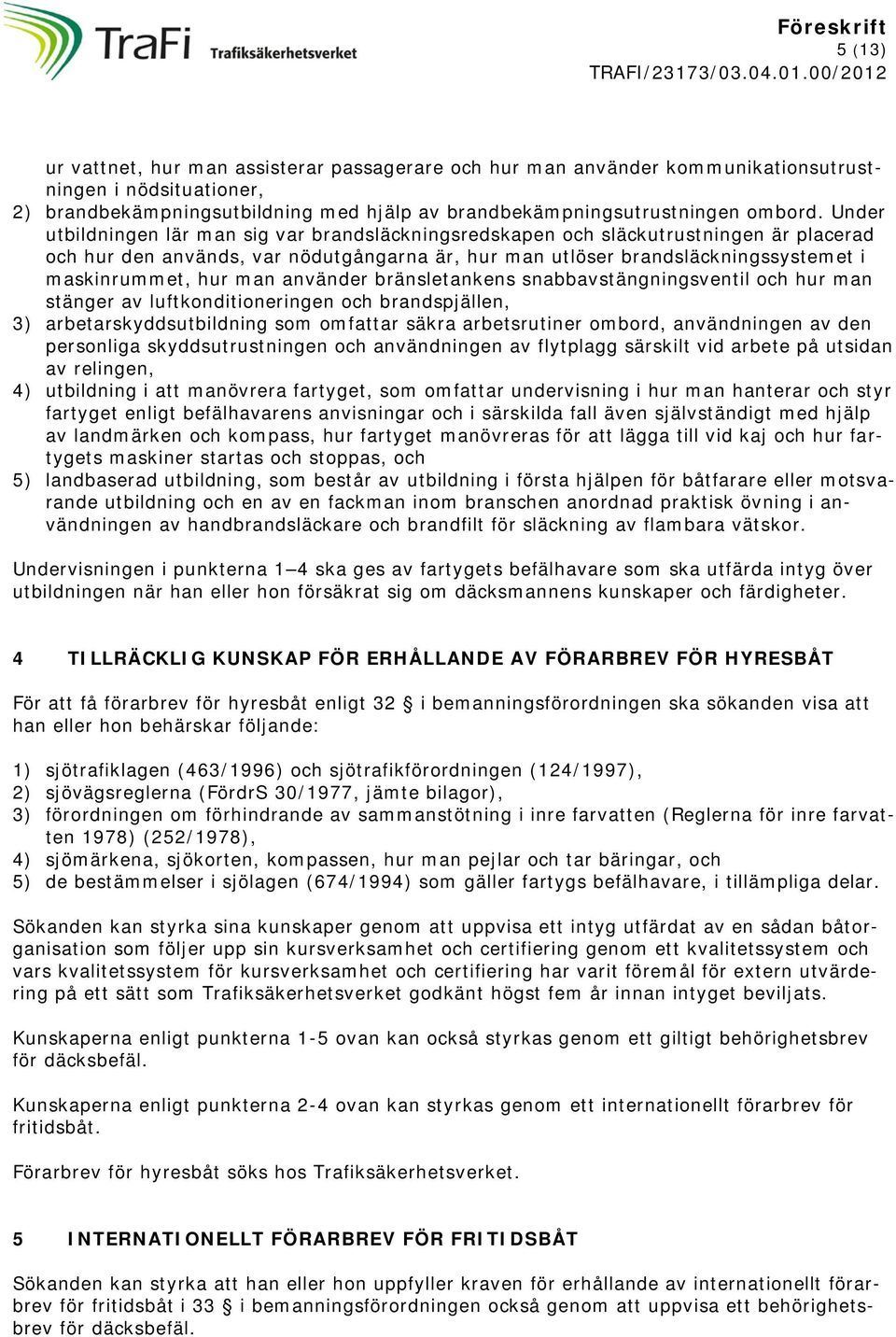 man använder bränsletankens snabbavstängningsventil och hur man stänger av luftkonditioneringen och brandspjällen, 3) arbetarskyddsutbildning som omfattar säkra arbetsrutiner ombord, användningen av