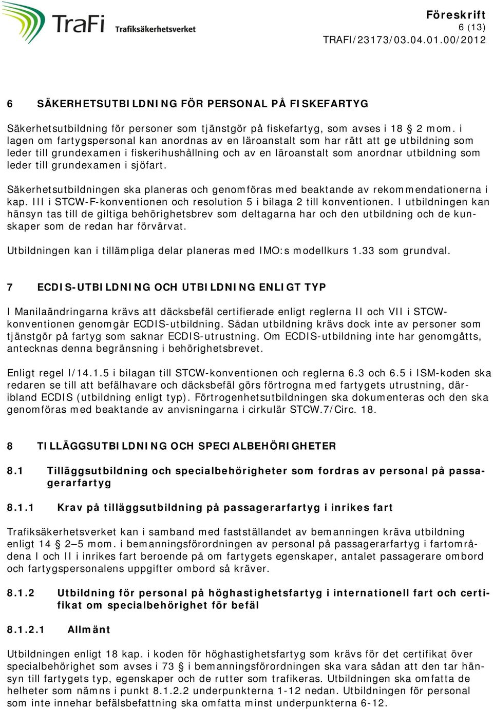grundexamen i sjöfart. Säkerhetsutbildningen ska planeras och genomföras med beaktande av rekommendationerna i kap. III i STCW-F-konventionen och resolution 5 i bilaga 2 till konventionen.