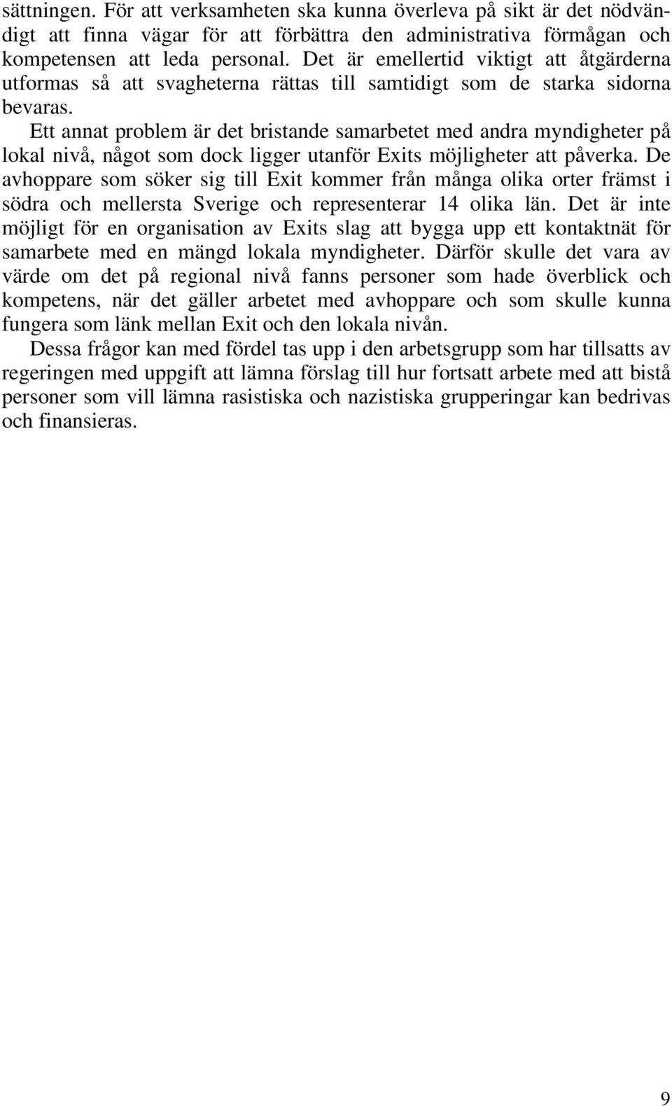 Ett annat problem är det bristande samarbetet med andra myndigheter på lokal nivå, något som dock ligger utanför Exits möjligheter att påverka.