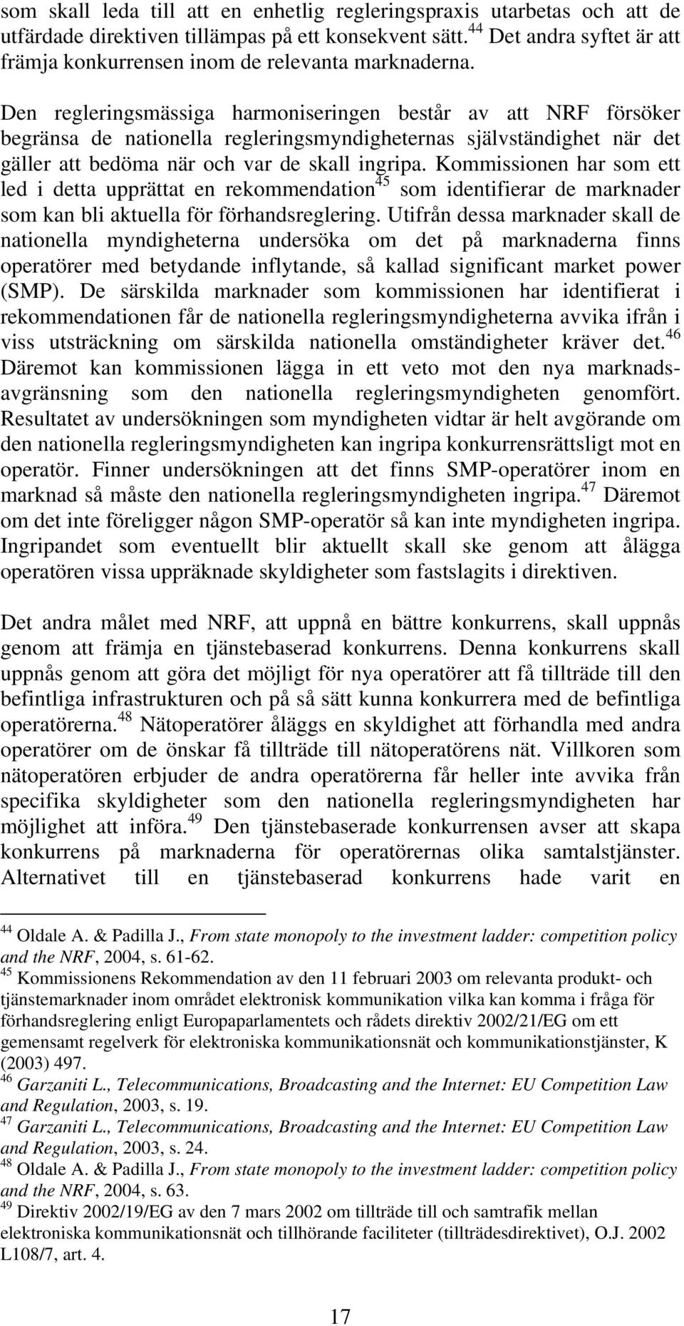 Den regleringsmässiga harmoniseringen består av att NRF försöker begränsa de nationella regleringsmyndigheternas självständighet när det gäller att bedöma när och var de skall ingripa.