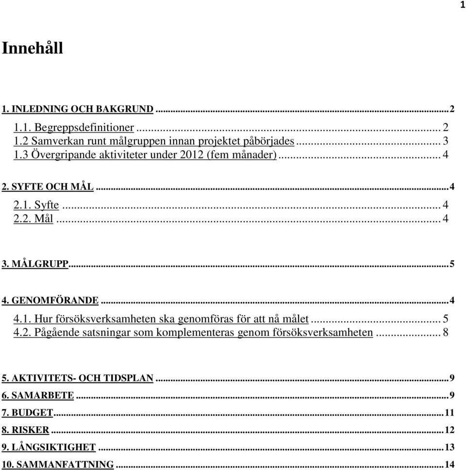 GENOMFÖRANDE... 4 4.1. Hur försöksverksamheten ska genomföras för att nå målet... 5 4.2.