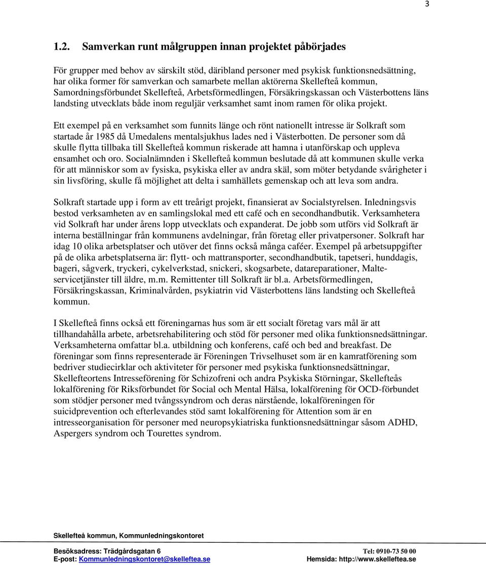 aktörerna Skellefteå kommun, Samordningsförbundet Skellefteå, Arbetsförmedlingen, Försäkringskassan och Västerbottens läns landsting utvecklats både inom reguljär verksamhet samt inom ramen för olika