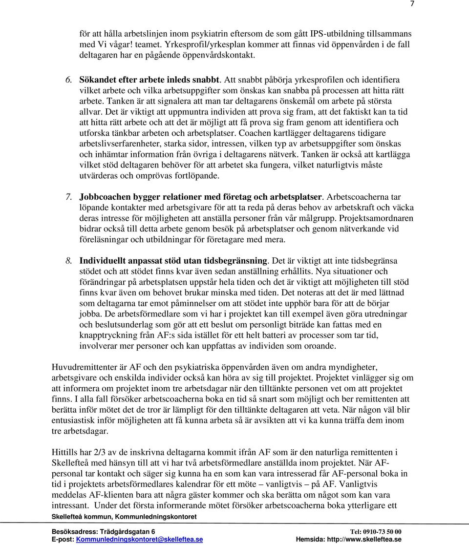 Att snabbt påbörja yrkesprofilen och identifiera vilket arbete och vilka arbetsuppgifter som önskas kan snabba på processen att hitta rätt arbete.