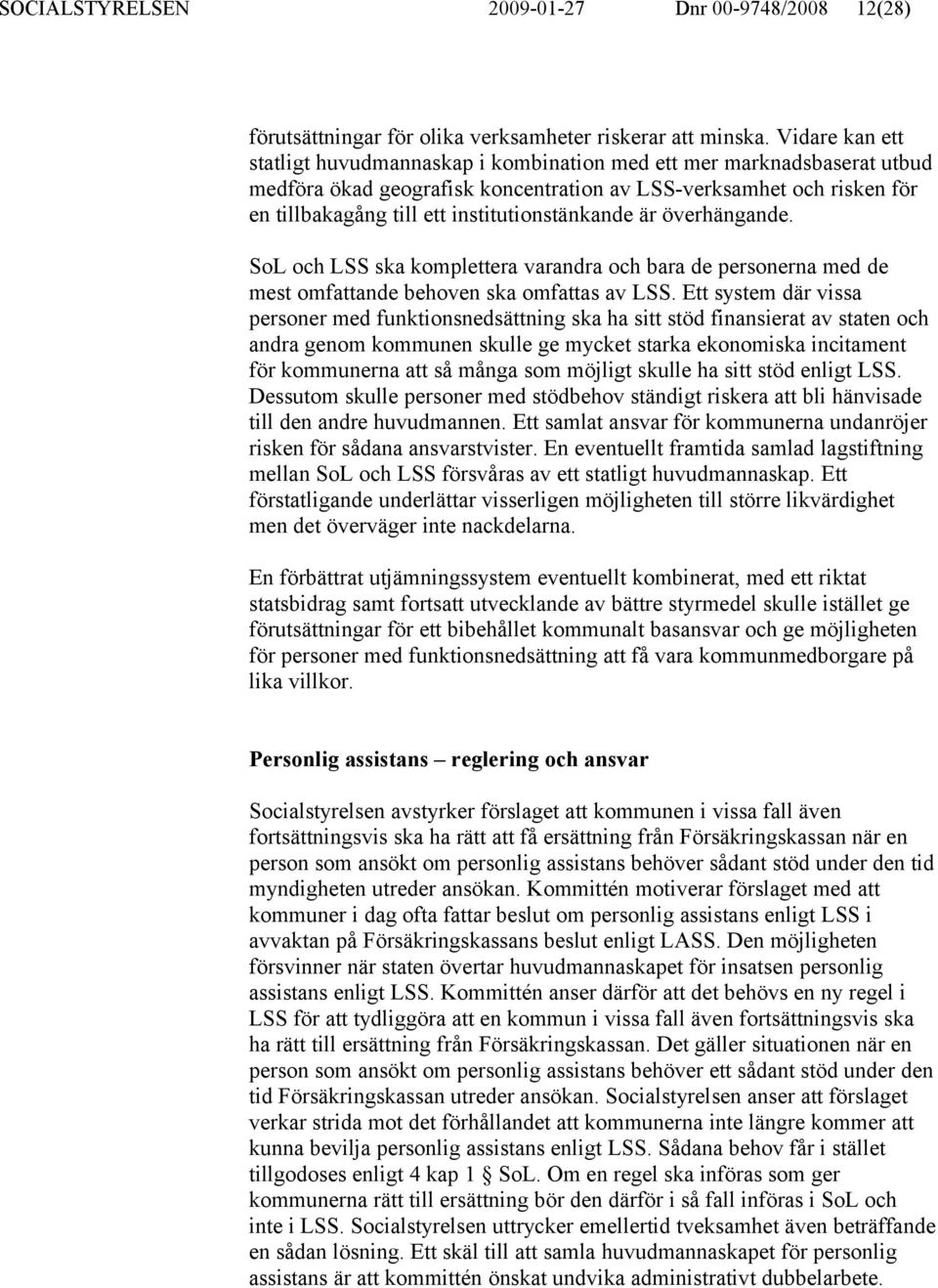 institutionstänkande är överhängande. SoL och LSS ska komplettera varandra och bara de personerna med de mest omfattande behoven ska omfattas av LSS.