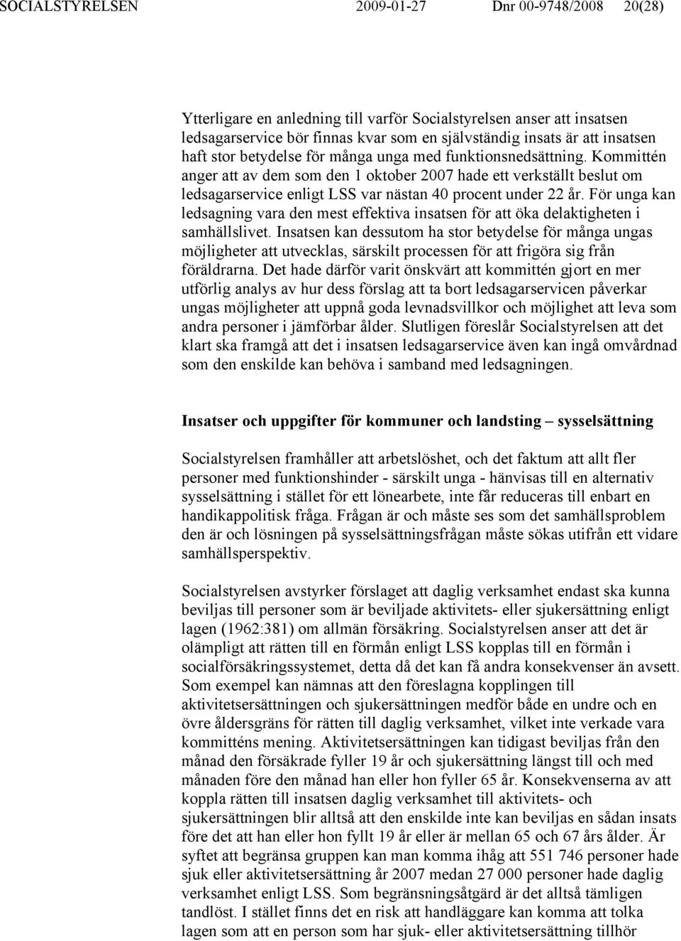 Kommittén anger att av dem som den 1 oktober 2007 hade ett verkställt beslut om ledsagarservice enligt LSS var nästan 40 procent under 22 år.