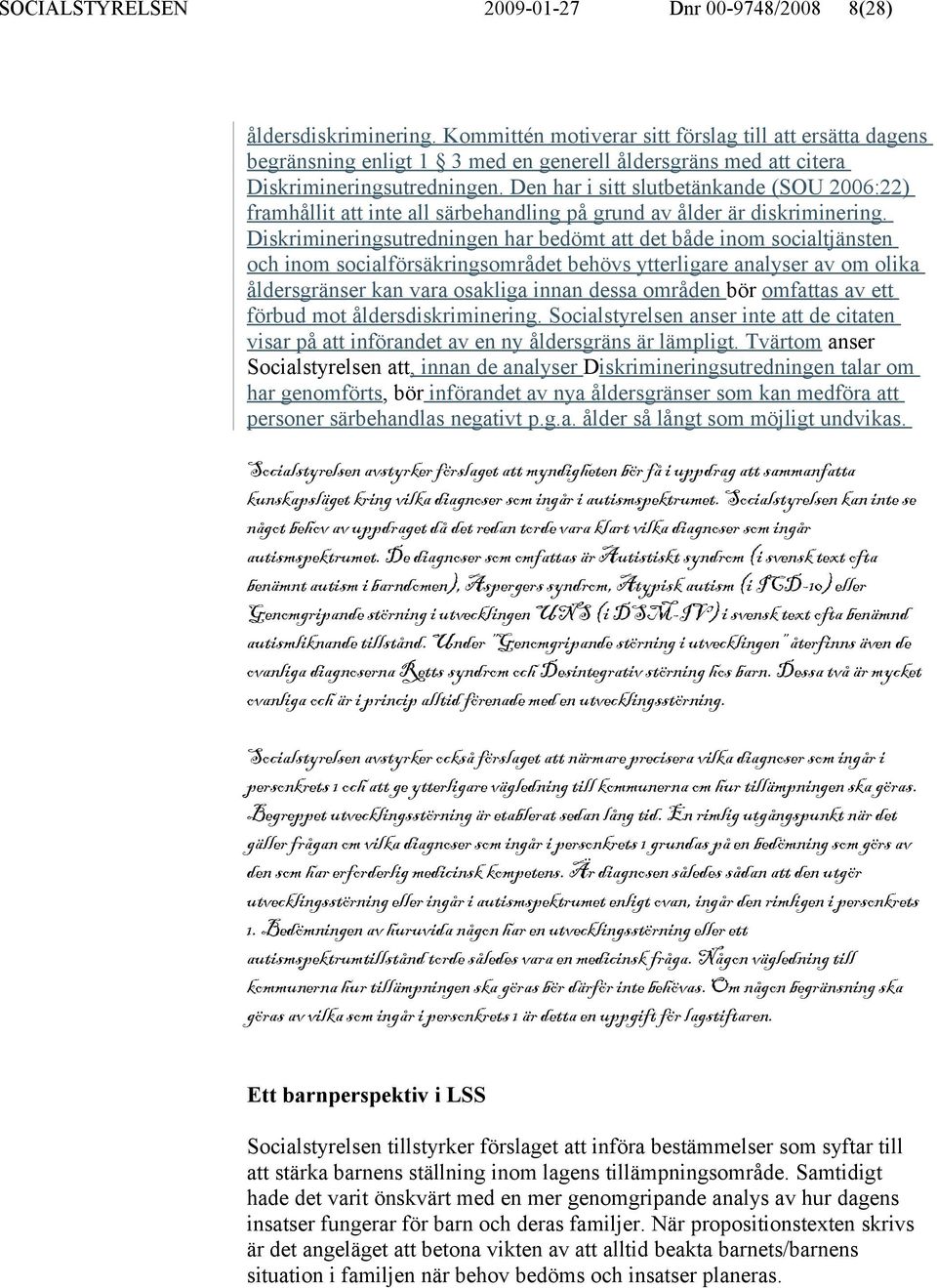 Den har i sitt slutbetänkande (SOU 2006:22) framhållit att inte all särbehandling på grund av ålder är diskriminering.