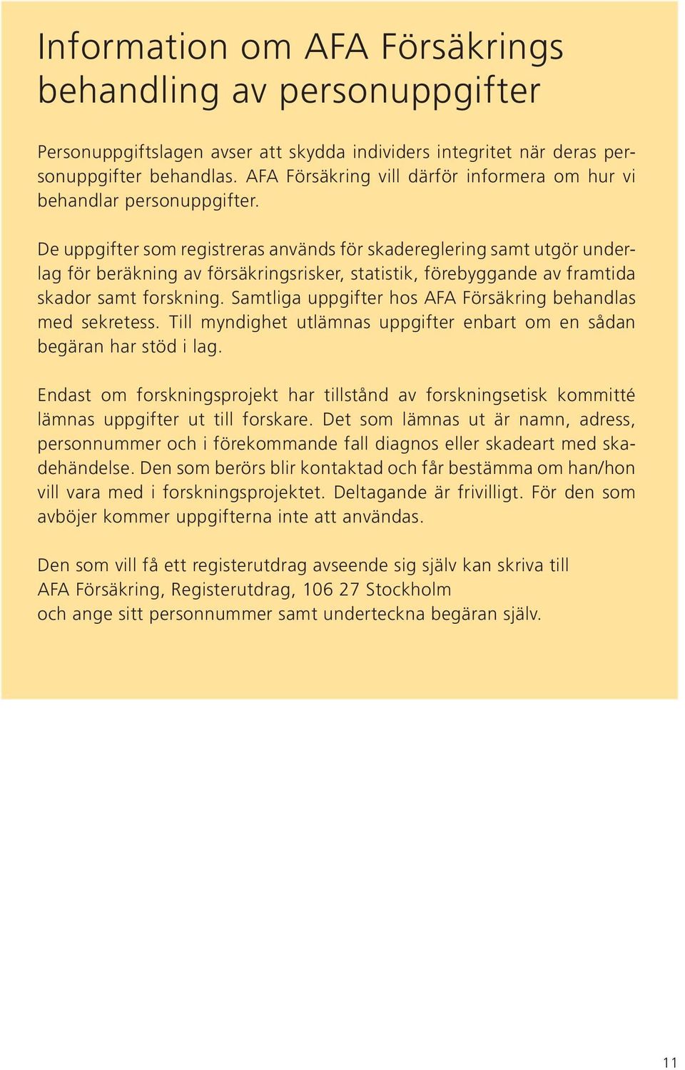 De uppgifter som registreras används för skadereglering samt utgör underlag för beräkning av försäkringsrisker, statistik, förebyggande av framtida skador samt forskning.