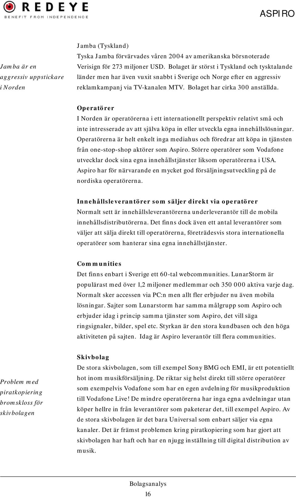 Operatörer I Norden är operatörerna i ett internationellt perspektiv relativt små och inte intresserade av att själva köpa in eller utveckla egna innehållslösningar.