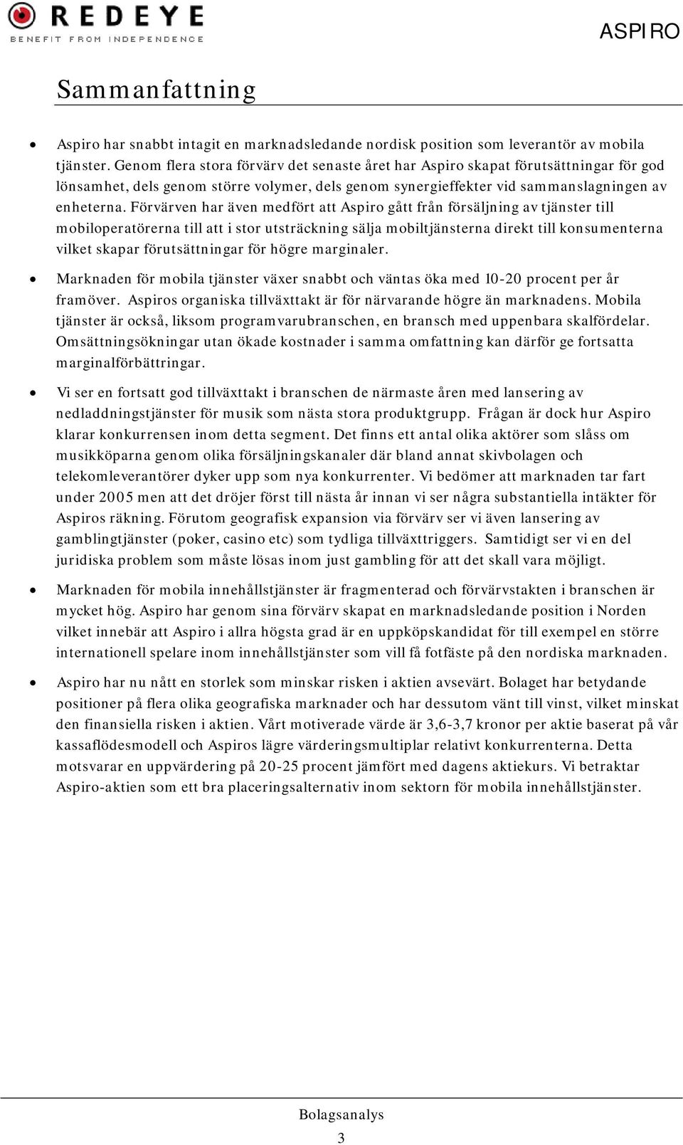 Förvärven har även medfört att Aspiro gått från försäljning av tjänster till mobiloperatörerna till att i stor utsträckning sälja mobiltjänsterna direkt till konsumenterna vilket skapar